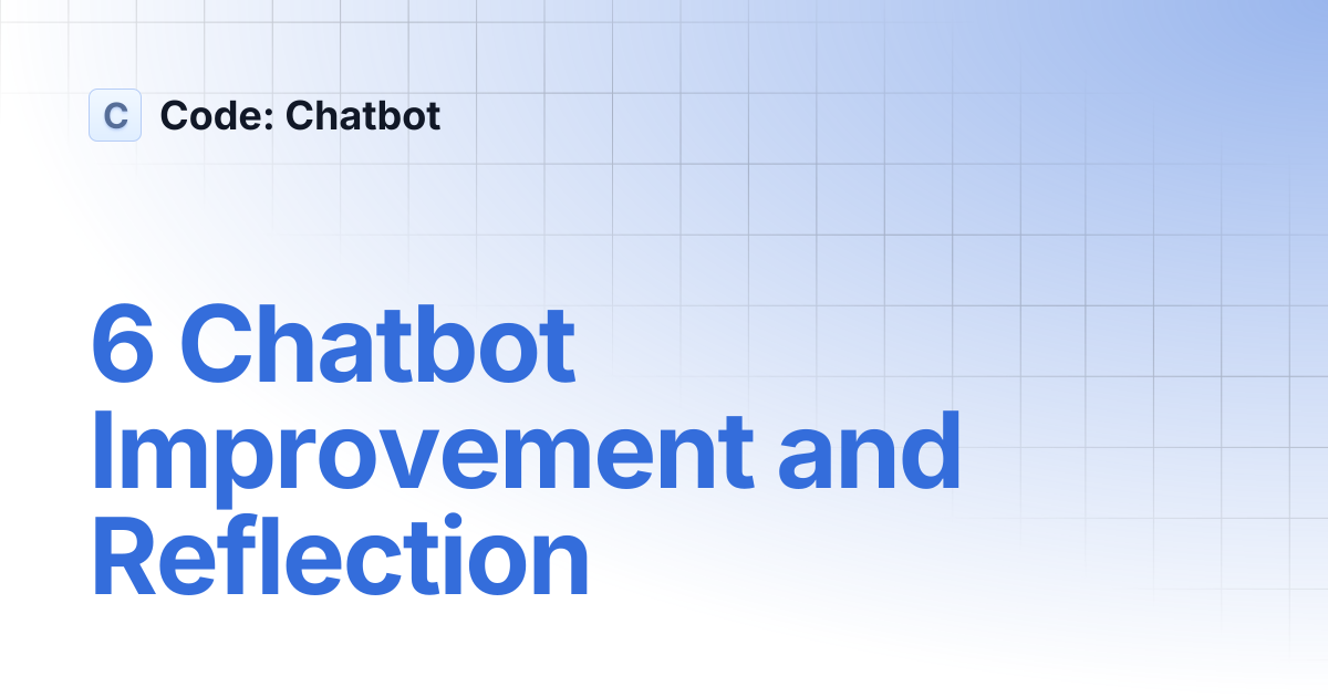 6 Chatbot Improvement and Reflection | Code: Chatbot