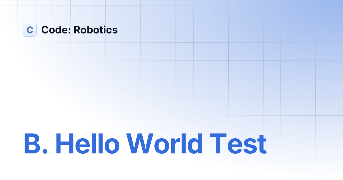 B. Hello World Test | Code: Robotics