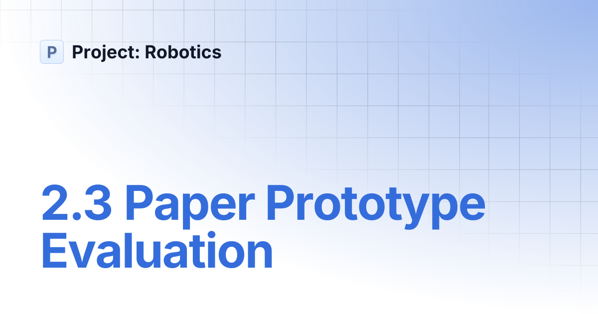 2.3 Paper Prototype Evaluation | Project: Robotics