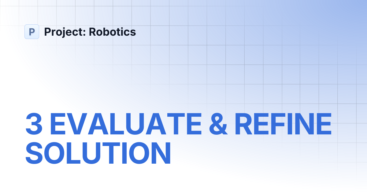 3 EVALUATE & REFINE SOLUTION | Project: Robotics
