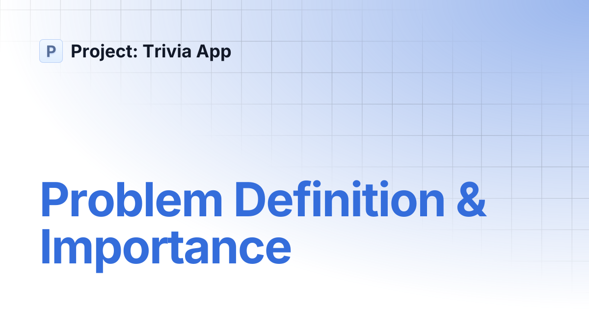 Problem Definition & Importance | Project: Trivia App